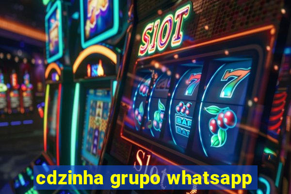 cdzinha grupo whatsapp